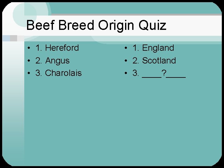 Beef Breed Origin Quiz • 1. Hereford • 2. Angus • 3. Charolais •