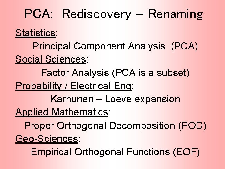 PCA: Rediscovery – Renaming Statistics: Principal Component Analysis (PCA) Social Sciences: Factor Analysis (PCA PCA: Rediscovery – Renaming Statistics: Principal Component Analysis (PCA) Social Sciences: Factor Analysis (PCA