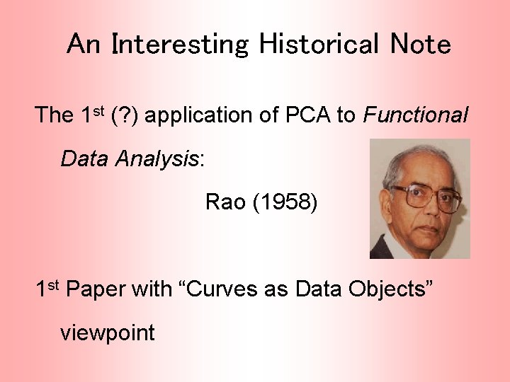 An Interesting Historical Note The 1 st (? ) application of PCA to Functional An Interesting Historical Note The 1 st (? ) application of PCA to Functional