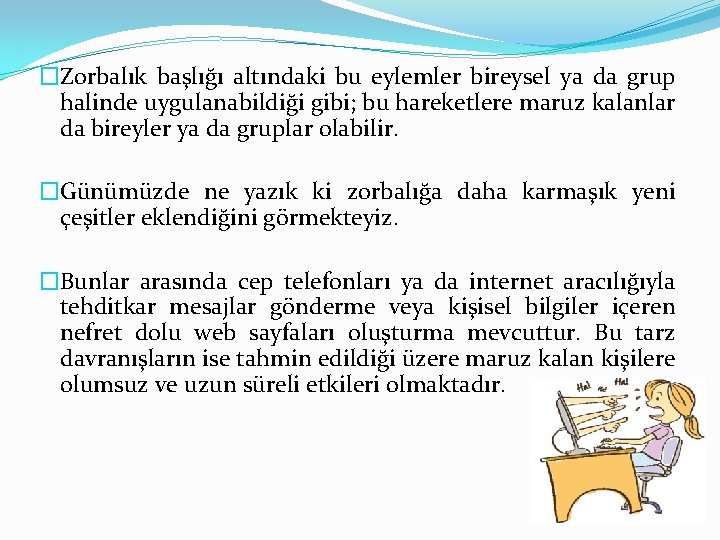 �Zorbalık başlığı altındaki bu eylemler bireysel ya da grup halinde uygulanabildiği gibi; bu hareketlere