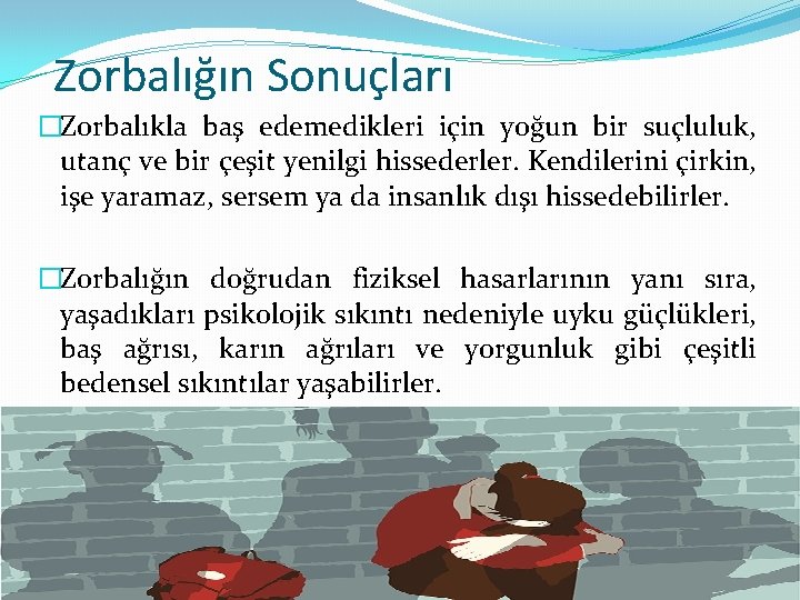 Zorbalığın Sonuçları �Zorbalıkla baş edemedikleri için yoğun bir suçluluk, utanç ve bir çeşit yenilgi