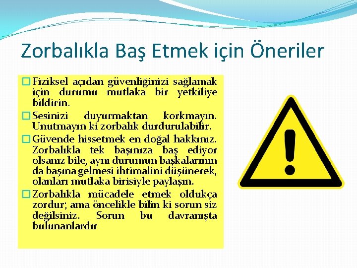 Zorbalıkla Baş Etmek için Öneriler �Fiziksel açıdan güvenliğinizi sağlamak için durumu mutlaka bir yetkiliye