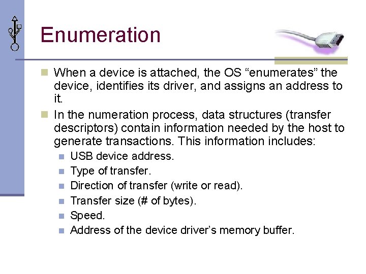 Enumeration n When a device is attached, the OS “enumerates” the device, identifies its