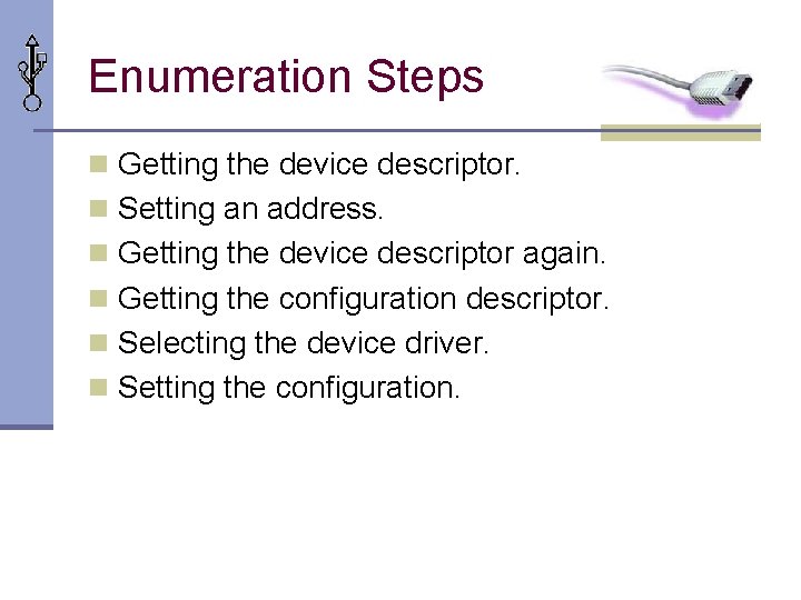 Enumeration Steps n Getting the device descriptor. n Setting an address. n Getting the