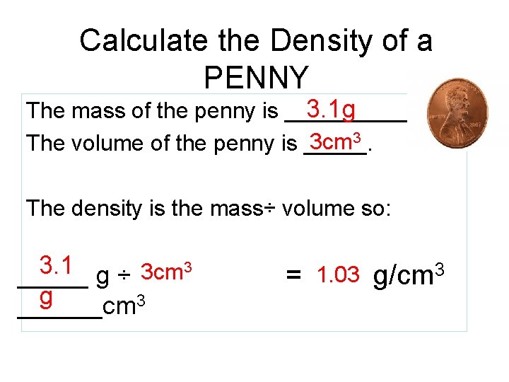 Calculate the Density of a PENNY 3. 1 g The mass of the penny Calculate the Density of a PENNY 3. 1 g The mass of the penny