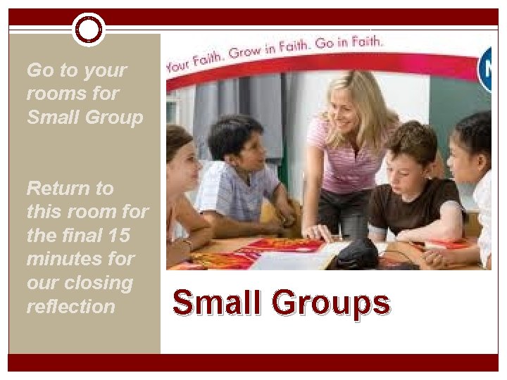 Go to your rooms for Small Group Return to this room for the final