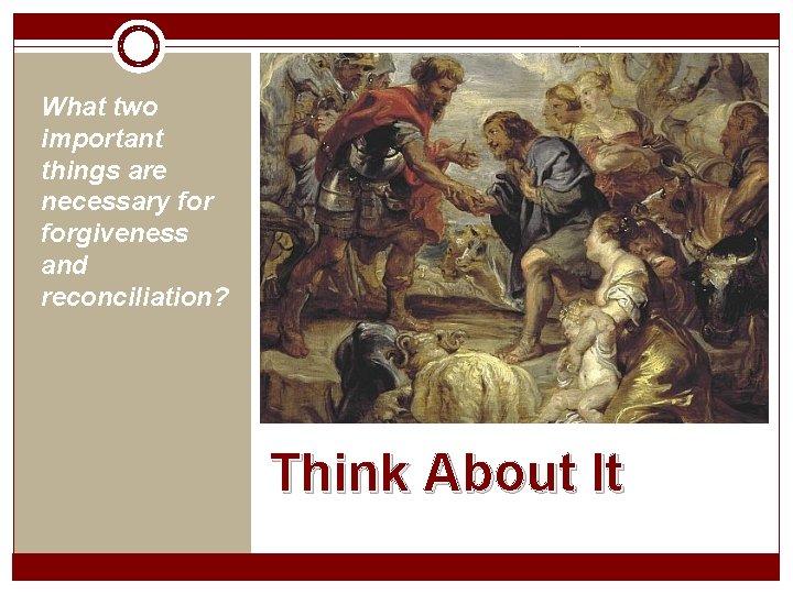 What two important things are necessary forgiveness and reconciliation? Think About It 