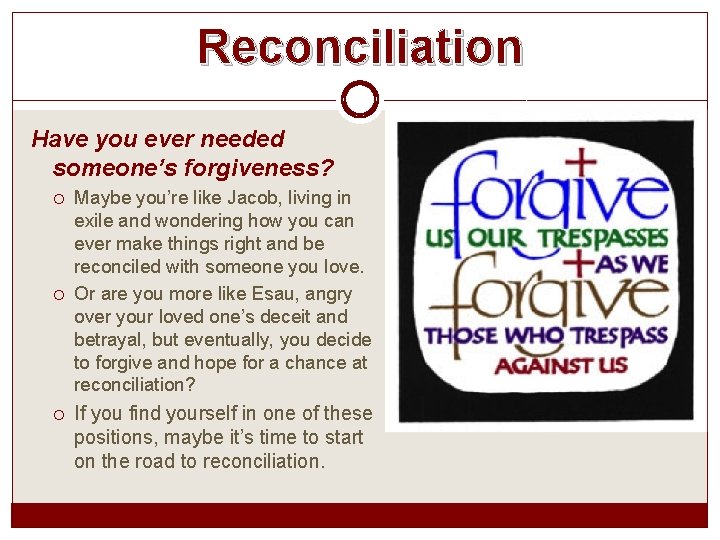 Reconciliation Have you ever needed someone’s forgiveness? Maybe you’re like Jacob, living in exile