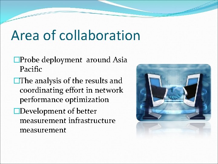 Area of collaboration �Probe deployment around Asia Pacific �The analysis of the results and Area of collaboration �Probe deployment around Asia Pacific �The analysis of the results and