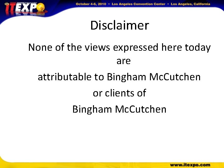Disclaimer None of the views expressed here today are attributable to Bingham Mc. Cutchen
