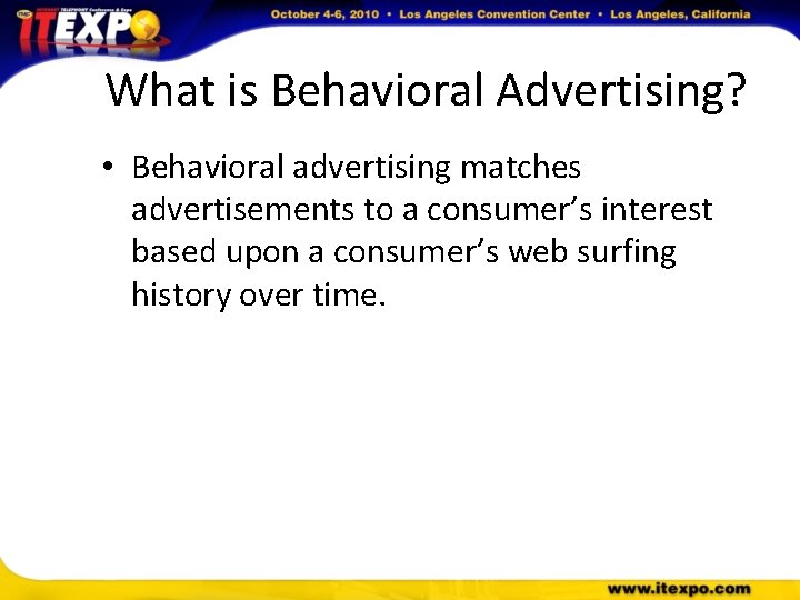 What is Behavioral Advertising? • Behavioral advertising matches advertisements to a consumer’s interest based