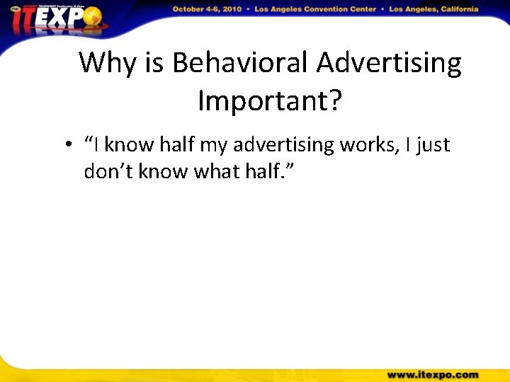 Why is Behavioral Advertising Important? • “I know half my advertising works, I just