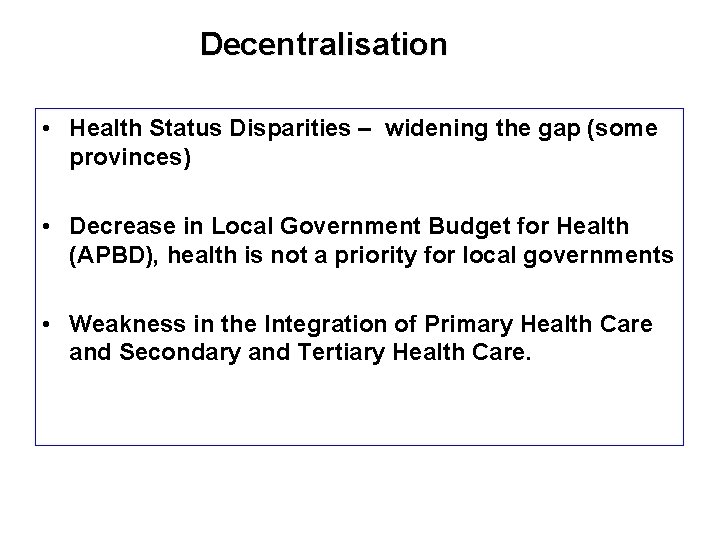 Decentralisation • Health Status Disparities – widening the gap (some provinces) • Decrease in