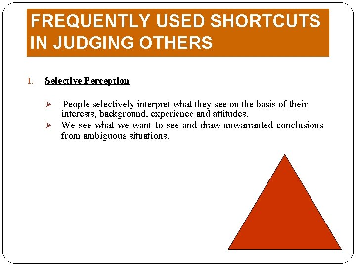 FREQUENTLY USED SHORTCUTS IN JUDGING OTHERS 1. Selective Perception People selectively interpret what they