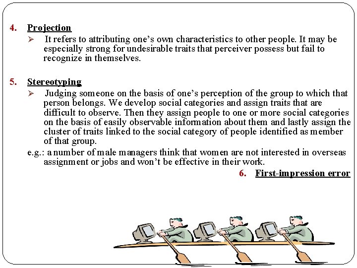 4. Projection Ø It refers to attributing one’s own characteristics to other people. It