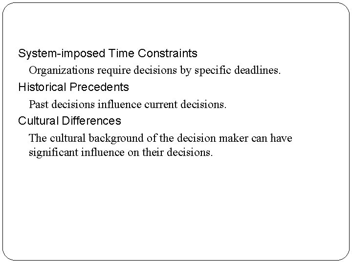 System-imposed Time Constraints Organizations require decisions by specific deadlines. Historical Precedents Past decisions influence