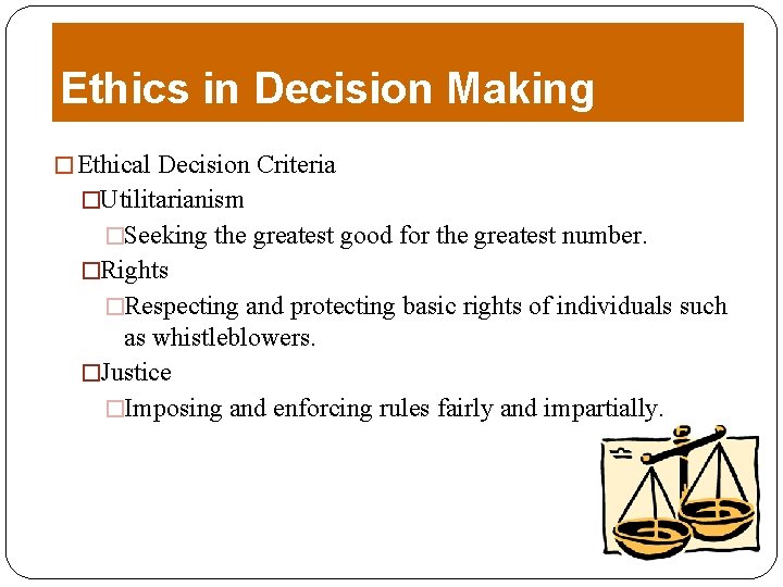 Ethics in Decision Making � Ethical Decision Criteria �Utilitarianism �Seeking the greatest good for
