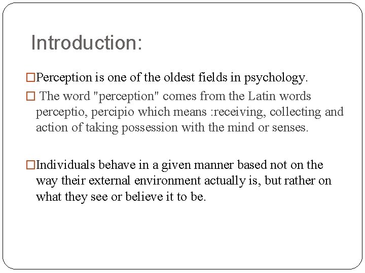 Introduction: �Perception is one of the oldest fields in psychology. � The word "perception"