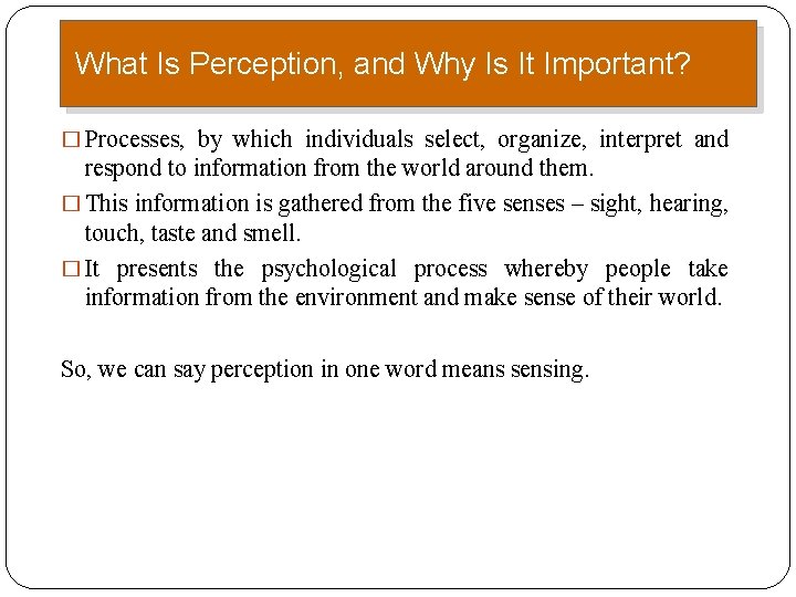 What Is Perception, and Why Is It Important? � Processes, by which individuals select,