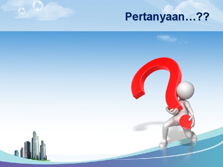 Pertanyaan…? ? 