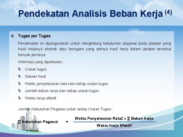 Pendekatan Analisis Beban Kerja (4) 4. Tugas per Tugas Pendekatan ini dipergunakan untuk menghitung