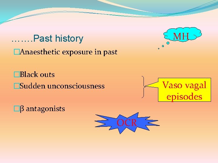 MH ……. Past history �Anaesthetic exposure in past �Black outs �Sudden unconsciousness Vaso vagal