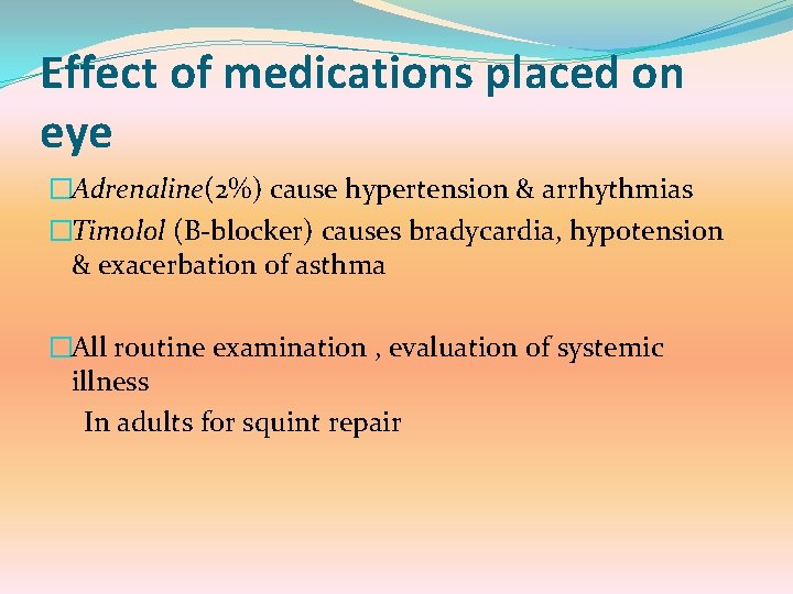 Effect of medications placed on eye �Adrenaline(2%) cause hypertension & arrhythmias �Timolol (B-blocker) causes