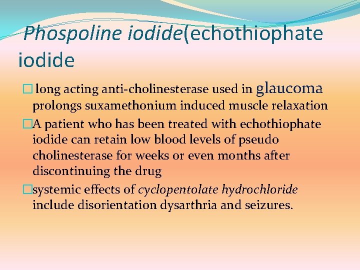 Phospoline iodide(echothiophate iodide � long acting anti-cholinesterase used in glaucoma prolongs suxamethonium induced muscle