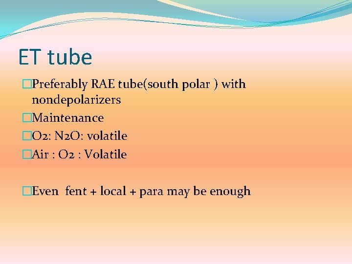 ET tube �Preferably RAE tube(south polar ) with nondepolarizers �Maintenance �O 2: N 2