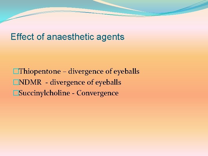 Effect of anaesthetic agents �Thiopentone – divergence of eyeballs �NDMR - divergence of eyeballs