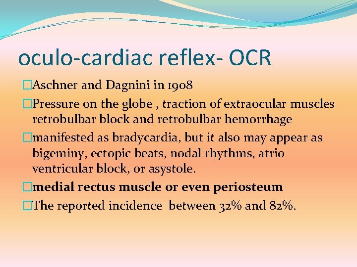 oculo-cardiac reflex- OCR �Aschner and Dagnini in 1908 �Pressure on the globe , traction