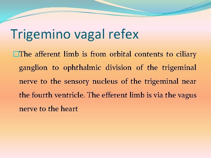 Trigemino vagal refex �The afferent limb is from orbital contents to ciliary ganglion to