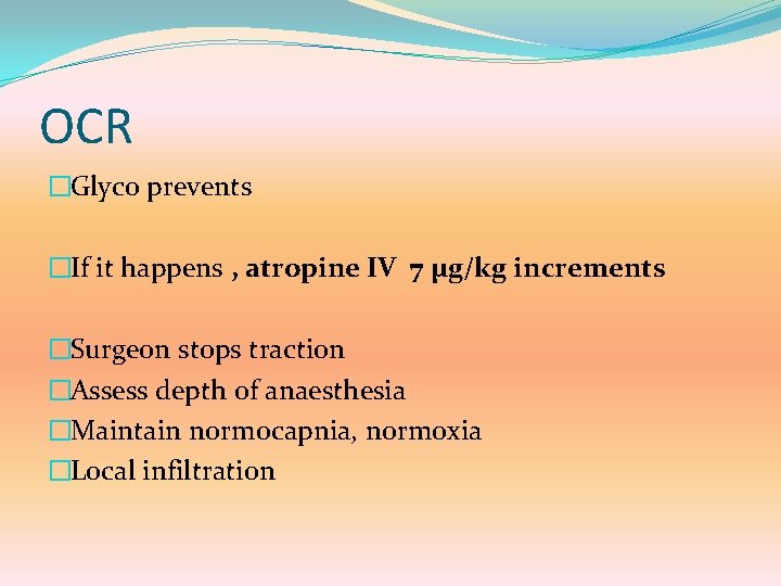 OCR �Glyco prevents �If it happens , atropine IV 7 µg/kg increments �Surgeon stops