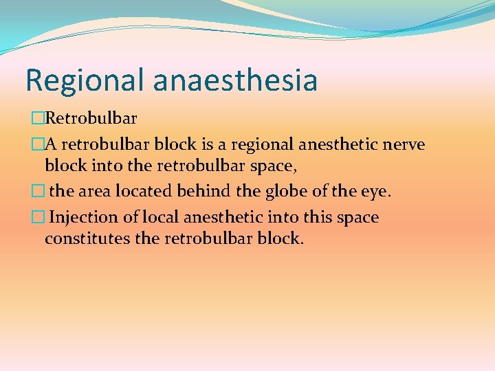 Regional anaesthesia �Retrobulbar �A retrobulbar block is a regional anesthetic nerve block into the