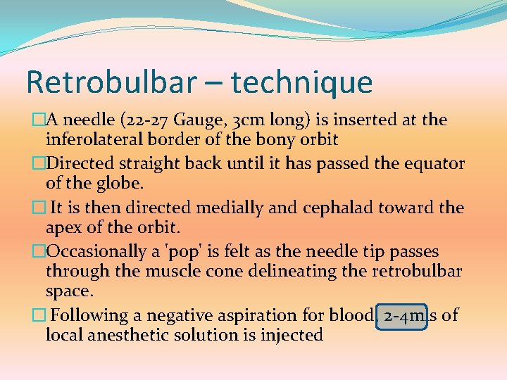 Retrobulbar – technique �A needle (22 -27 Gauge, 3 cm long) is inserted at