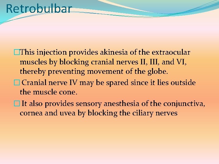 Retrobulbar �This injection provides akinesia of the extraocular muscles by blocking cranial nerves II,