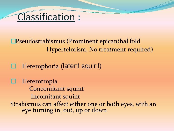 Classification : �Pseudostrabismus (Prominent epicanthal fold Hypertelorism, No treatment required) � Heterophoria (latent squint)