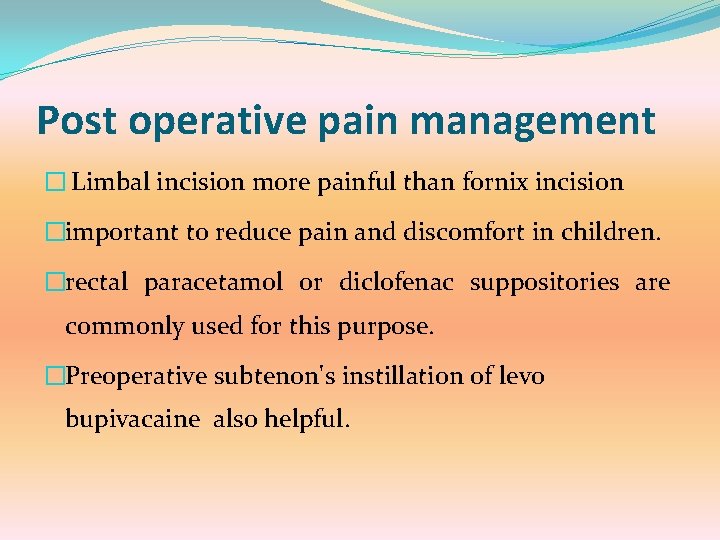 Post operative pain management � Limbal incision more painful than fornix incision �important to