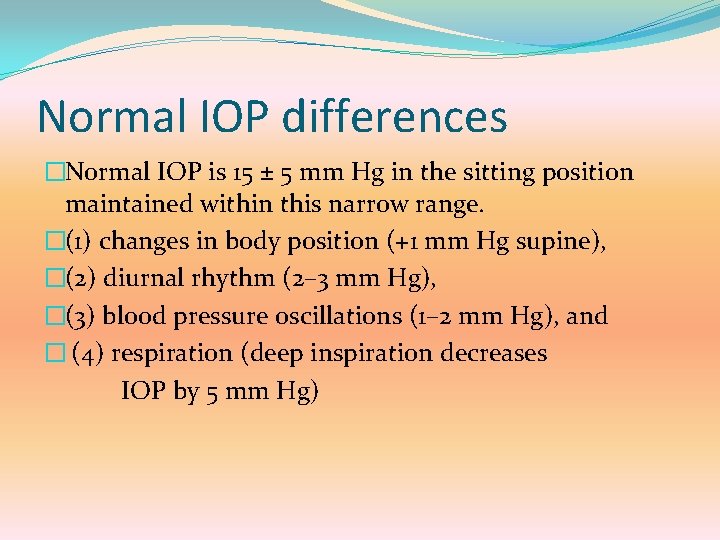 Normal IOP differences �Normal IOP is 15 ± 5 mm Hg in the sitting