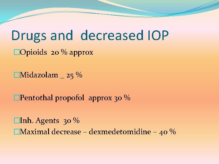 Drugs and decreased IOP �Opioids 20 % approx �Midazolam _ 25 % �Pentothal propofol