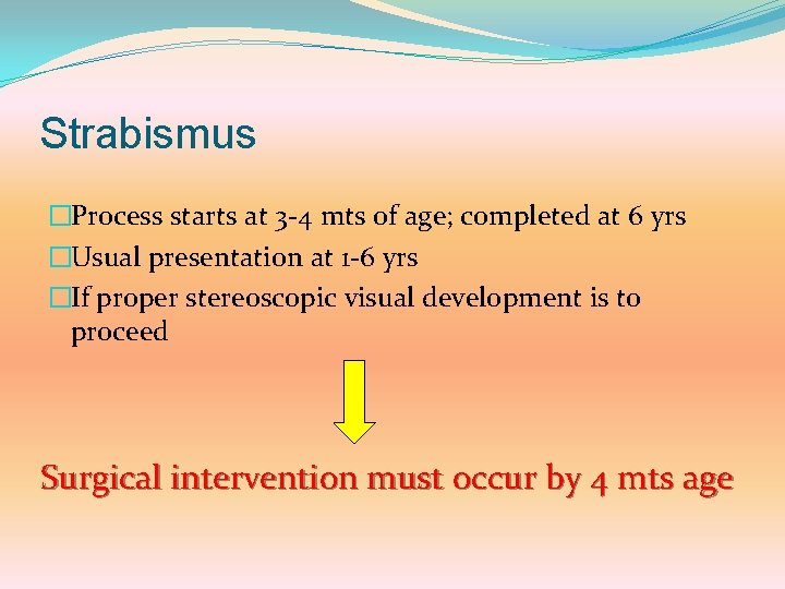 Strabismus �Process starts at 3 -4 mts of age; completed at 6 yrs �Usual