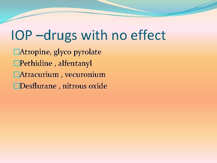 IOP –drugs with no effect �Atropine, glyco pyrolate �Pethidine , alfentanyl �Atracurium , vecuronium