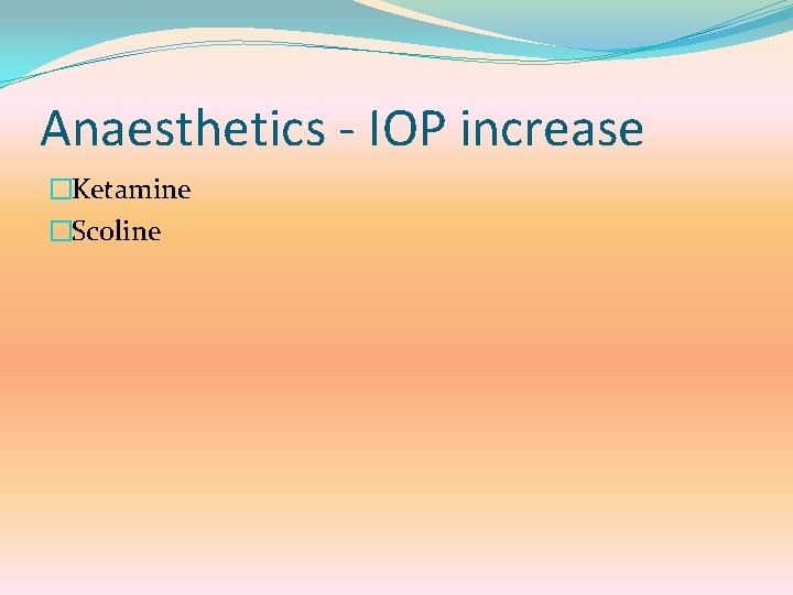 Anaesthetics - IOP increase �Ketamine �Scoline 