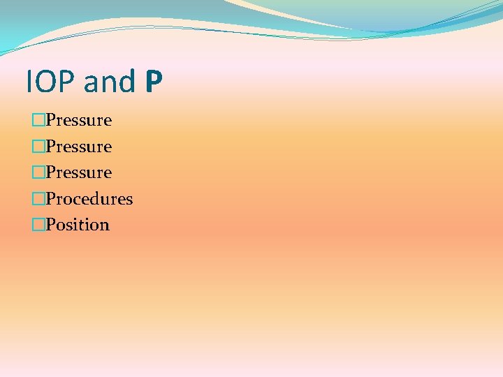 IOP and P �Pressure �Procedures �Position 