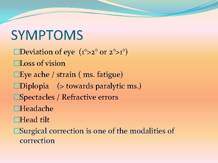 SYMPTOMS �Deviation of eye (1°>2° or 2°>1°) �Loss of vision �Eye ache / strain