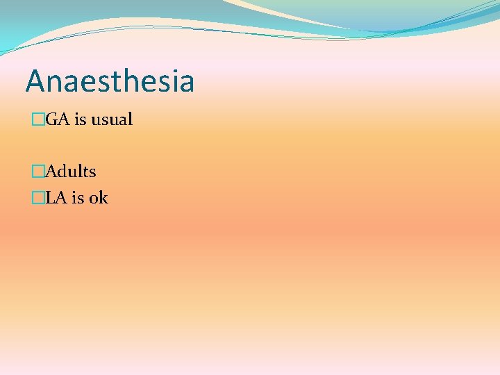 Anaesthesia �GA is usual �Adults �LA is ok 