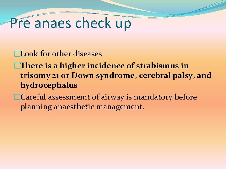 Pre anaes check up �Look for other diseases �There is a higher incidence of