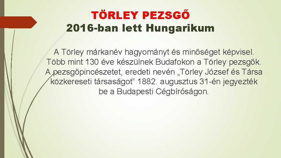 TÖRLEY PEZSGŐ 2016 -ban lett Hungarikum A Törley márkanév hagyományt és minőséget képvisel. Több