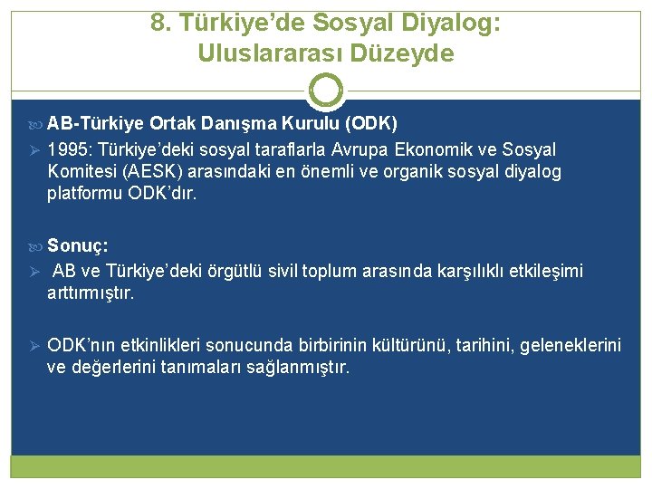 8. Türkiye’de Sosyal Diyalog: Uluslararası Düzeyde AB-Türkiye Ortak Danışma Kurulu (ODK) Ø 1995: Türkiye’deki