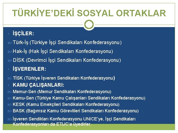 TÜRKİYE’DEKİ SOSYAL ORTAKLAR • İŞÇİLER: Türk-İş (Türkiye İşçi Sendikaları Konfederasyonu) Hak-İş (Hak İşçi Sendikaları